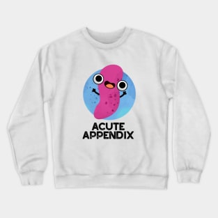 Acute Appendix Cute Body Parts Pun Crewneck Sweatshirt